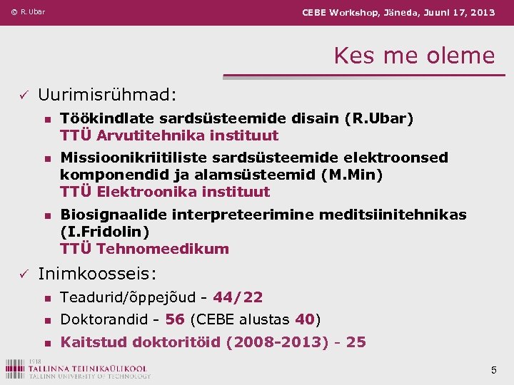 © R. Ubar CEBE Workshop, Jäneda, Juuni 17, 2013 Kes me oleme ü Uurimisrühmad: