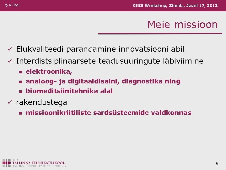 © R. Ubar CEBE Workshop, Jäneda, Juuni 17, 2013 Meie missioon ü Elukvaliteedi parandamine