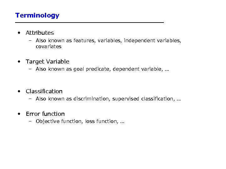 Terminology • Attributes – Also known as features, variables, independent variables, covariates • Target