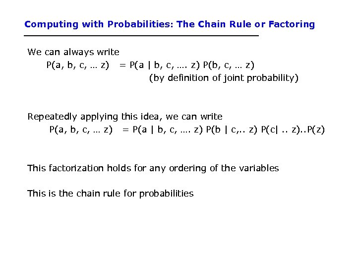 Computing with Probabilities: The Chain Rule or Factoring We can always write P(a, b,