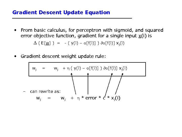 Gradient Descent Update Equation • From basic calculus, for perceptron with sigmoid, and squared