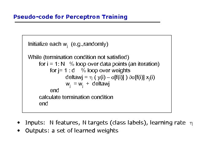 Pseudo-code for Perceptron Training Initialize each wj (e. g. , randomly) While (termination condition