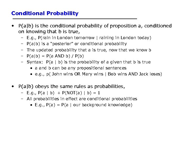 Conditional Probability • P(a|b) is the conditional probability of proposition a, conditioned on knowing