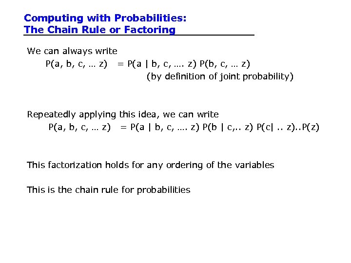 Computing with Probabilities: The Chain Rule or Factoring We can always write P(a, b,