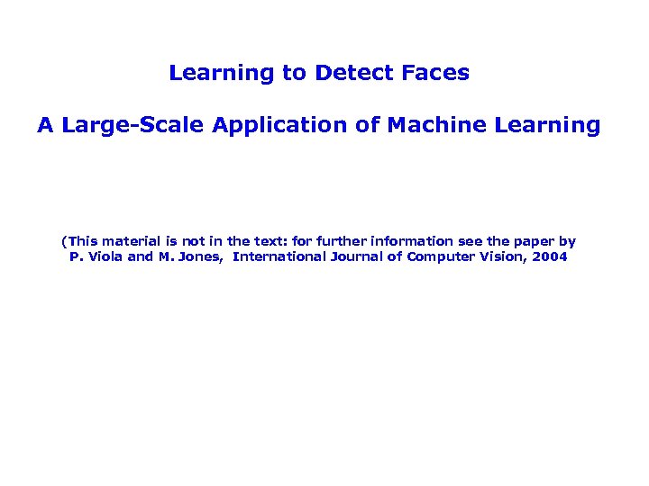 Learning to Detect Faces A Large-Scale Application of Machine Learning (This material is not