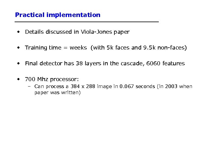Practical implementation • Details discussed in Viola-Jones paper • Training time = weeks (with
