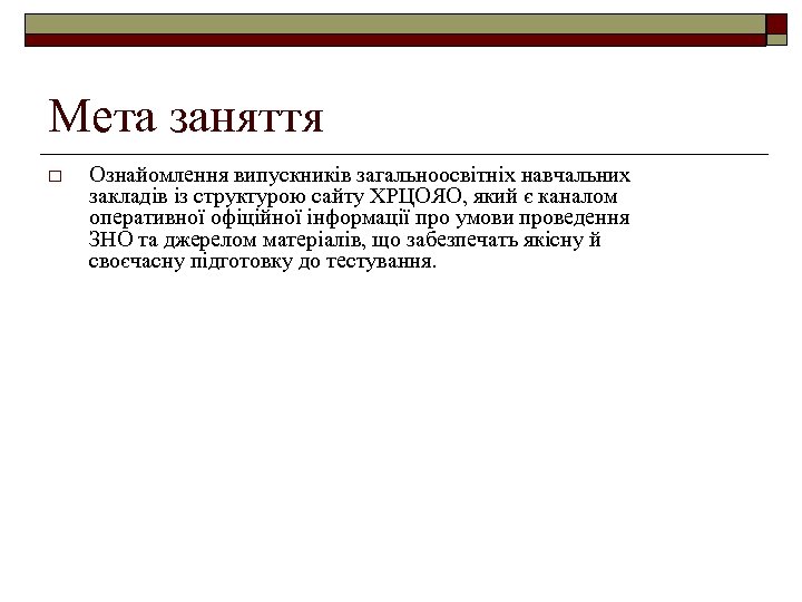 Мета заняття o Ознайомлення випускників загальноосвітніх навчальних закладів із структурою сайту ХРЦОЯО, який є