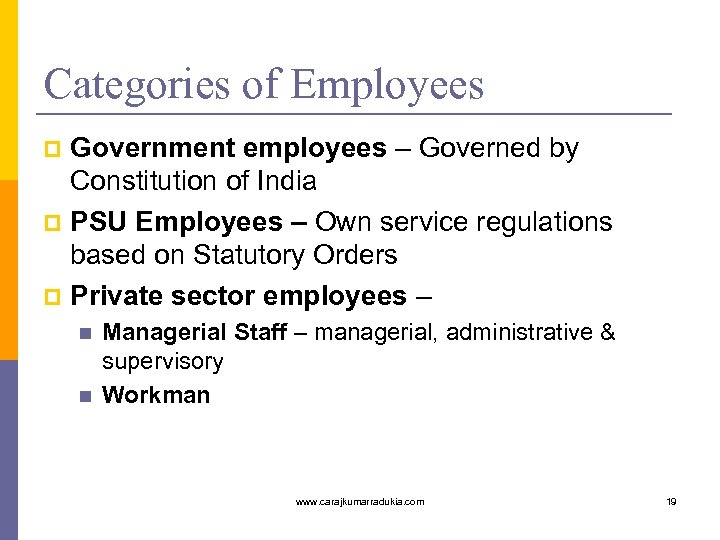 Categories of Employees Government employees – Governed by Constitution of India p PSU Employees