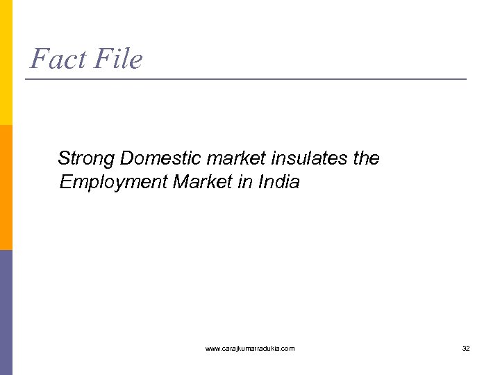 Fact File Strong Domestic market insulates the Employment Market in India www. carajkumarradukia. com