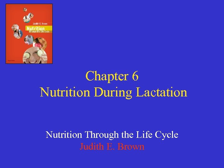 Chapter 6 Nutrition During Lactation Nutrition Through the Life Cycle Judith E. Brown 
