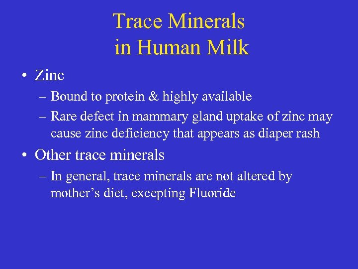 Trace Minerals in Human Milk • Zinc – Bound to protein & highly available