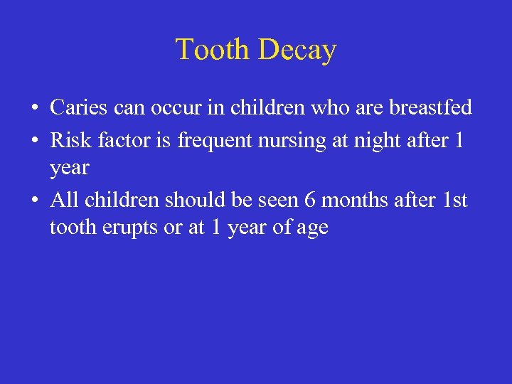 Tooth Decay • Caries can occur in children who are breastfed • Risk factor