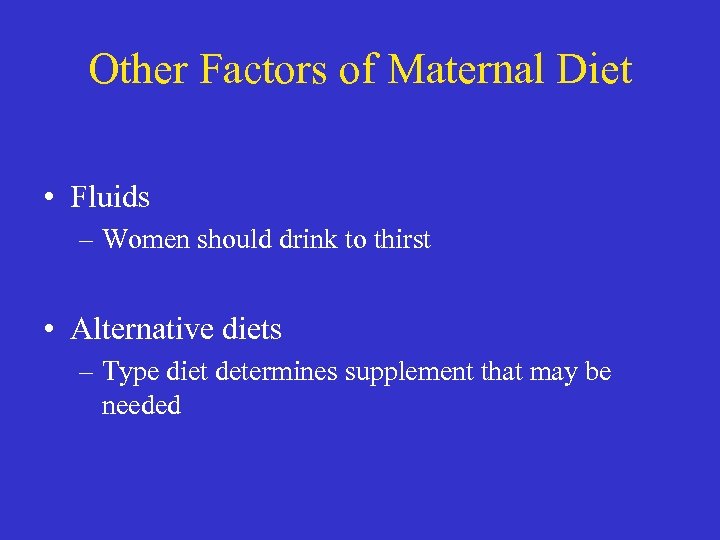 Other Factors of Maternal Diet • Fluids – Women should drink to thirst •
