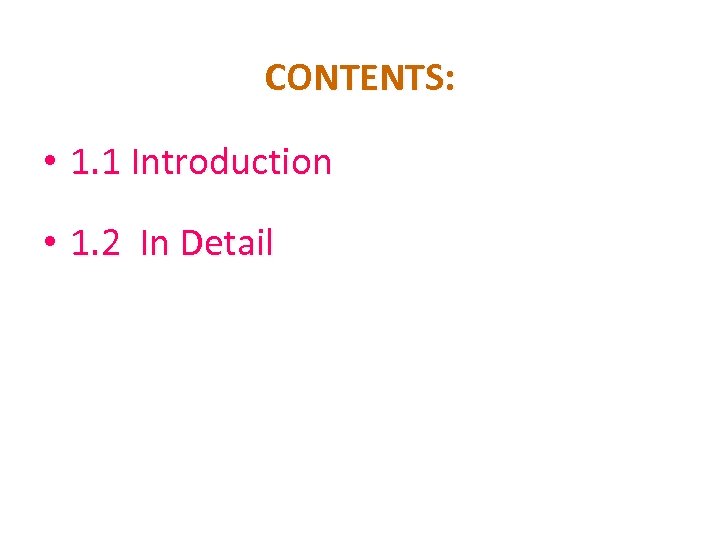 CONTENTS: • 1. 1 Introduction • 1. 2 In Detail 