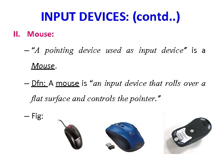 INPUT DEVICES: (contd. . ) II. Mouse: – “A pointing device used as input