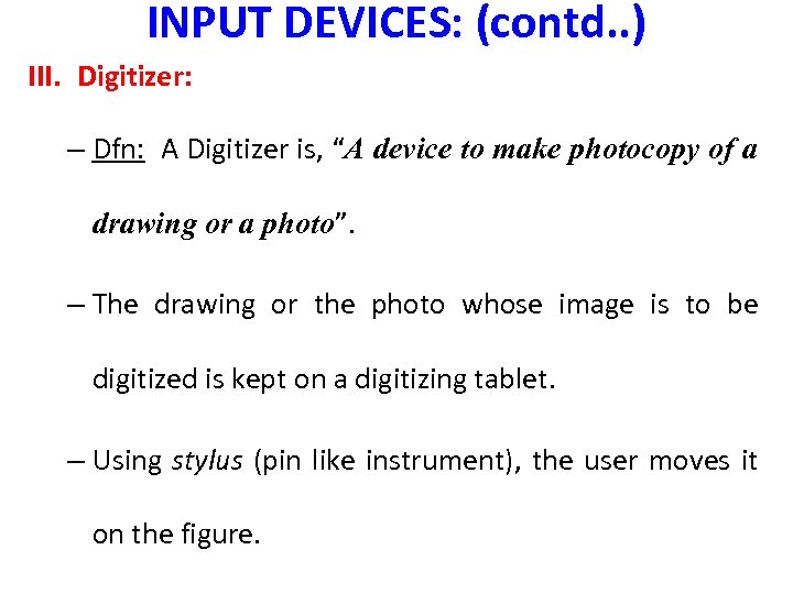 INPUT DEVICES: (contd. . ) III. Digitizer: – Dfn: A Digitizer is, “A device