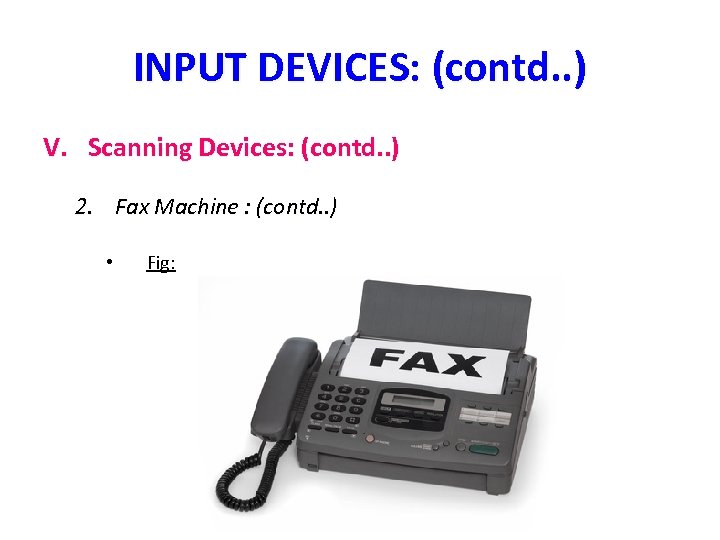 INPUT DEVICES: (contd. . ) V. Scanning Devices: (contd. . ) 2. Fax Machine