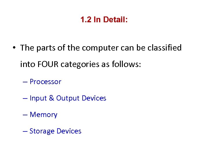 1. 2 In Detail: • The parts of the computer can be classified into