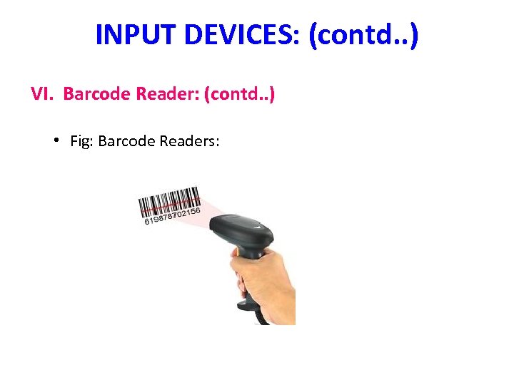 INPUT DEVICES: (contd. . ) VI. Barcode Reader: (contd. . ) • Fig: Barcode