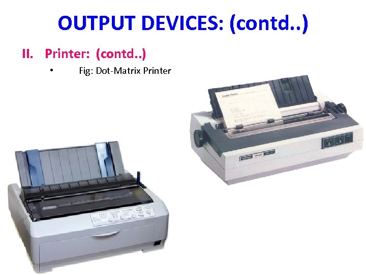 OUTPUT DEVICES: (contd. . ) II. Printer: (contd. . ) • Fig: Dot-Matrix Printer