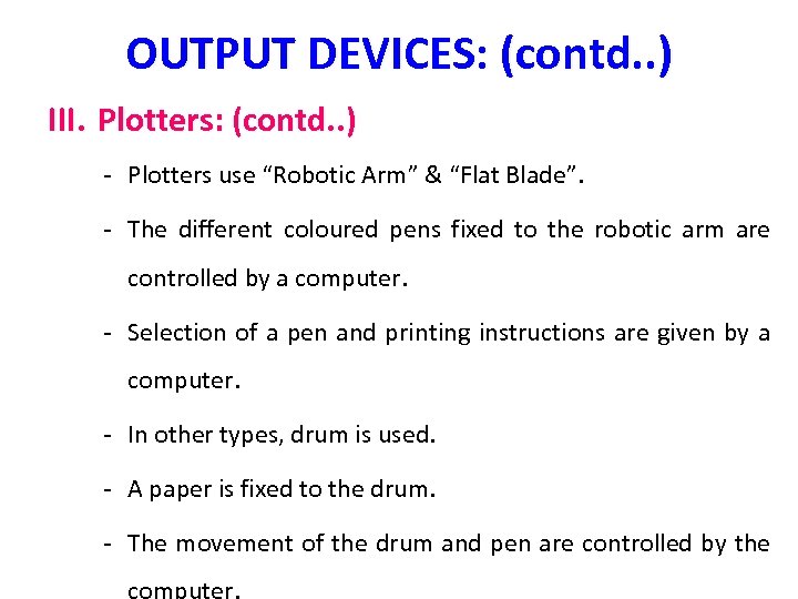 OUTPUT DEVICES: (contd. . ) III. Plotters: (contd. . ) - Plotters use “Robotic