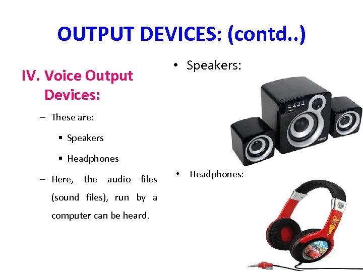 OUTPUT DEVICES: (contd. . ) IV. Voice Output Devices: • Speakers: – These are: