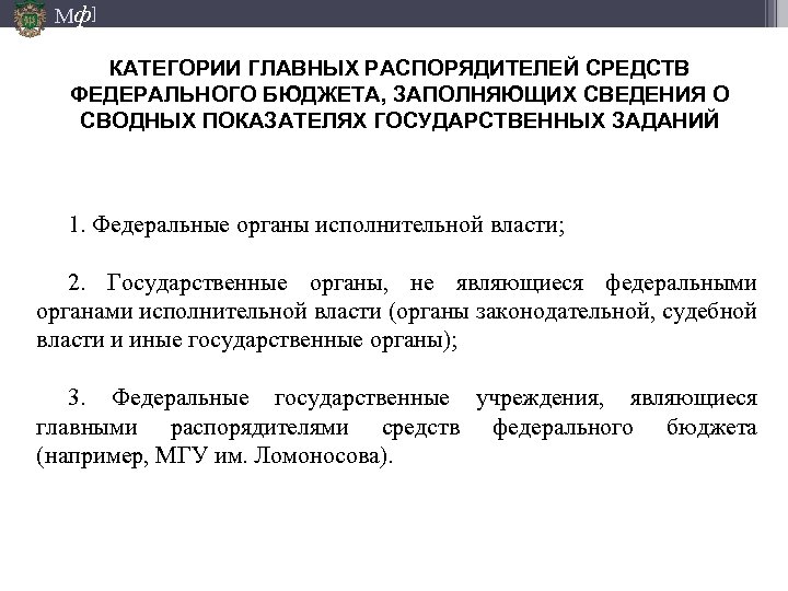 Мф] КАТЕГОРИИ ГЛАВНЫХ РАСПОРЯДИТЕЛЕЙ СРЕДСТВ ФЕДЕРАЛЬНОГО БЮДЖЕТА, ЗАПОЛНЯЮЩИХ СВЕДЕНИЯ О СВОДНЫХ ПОКАЗАТЕЛЯХ ГОСУДАРСТВЕННЫХ ЗАДАНИЙ