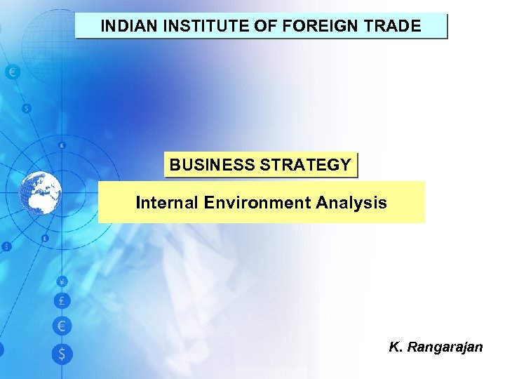 INDIAN INSTITUTE OF FOREIGN TRADE BUSINESS STRATEGY Internal Environment Analysis K. Rangarajan 