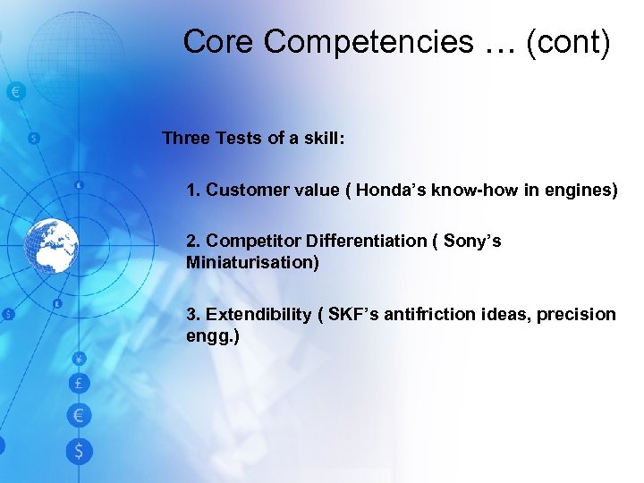 Core Competencies … (cont) Three Tests of a skill: 1. Customer value ( Honda’s