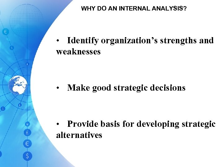 WHY DO AN INTERNAL ANALYSIS? • Identify organization’s strengths and weaknesses • Make good