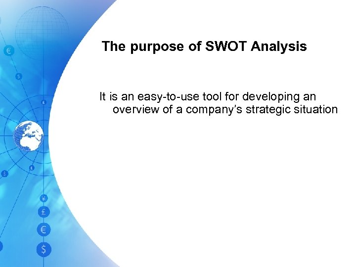 The purpose of SWOT Analysis It is an easy-to-use tool for developing an overview