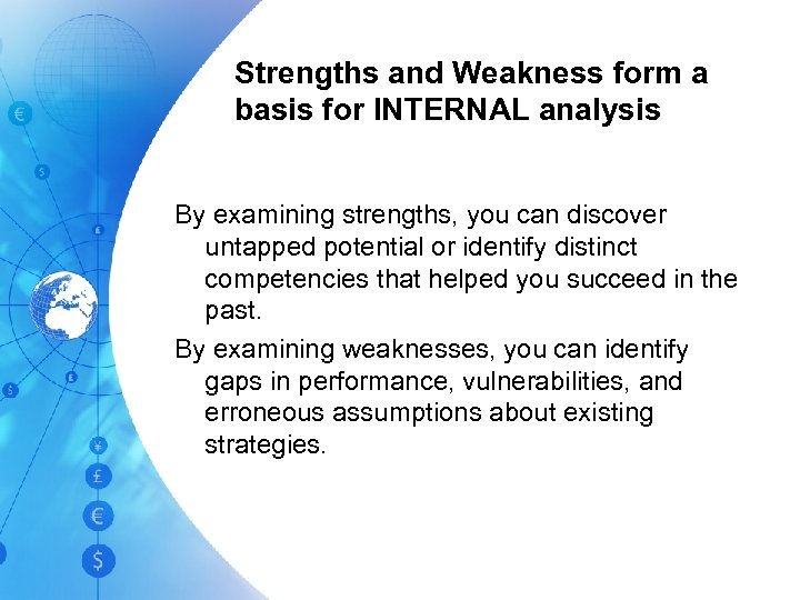 Strengths and Weakness form a basis for INTERNAL analysis By examining strengths, you can