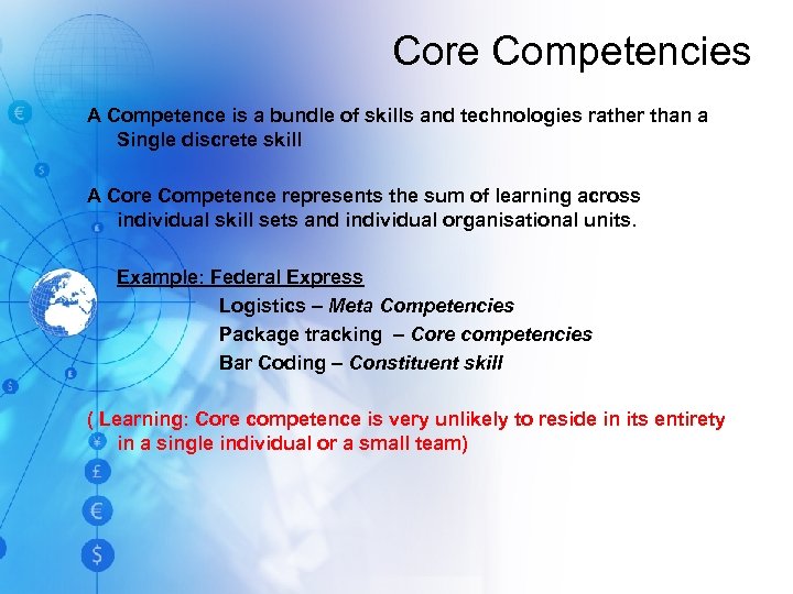 Core Competencies A Competence is a bundle of skills and technologies rather than a