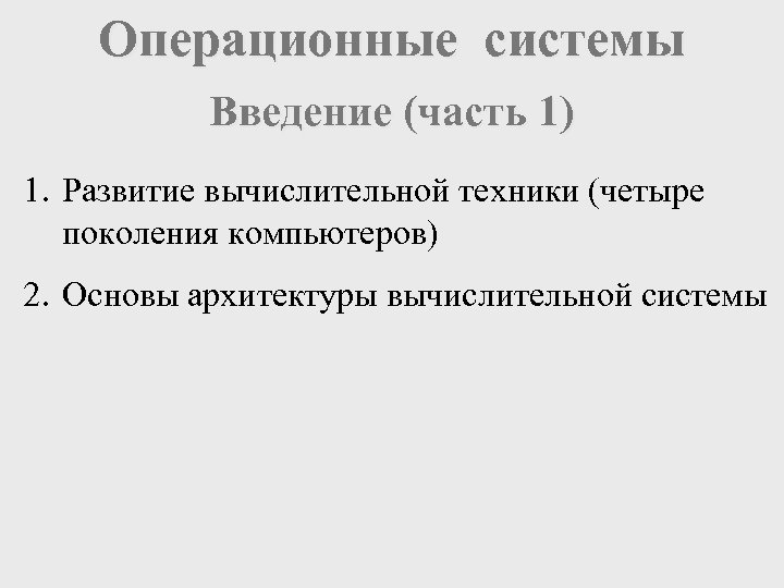 Операционные системы Введение (часть 1) 1. Развитие вычислительной техники (четыре поколения компьютеров) 2. Основы