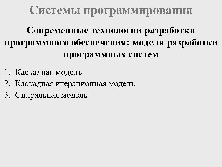 Системы программирования Современные технологии разработки программного обеспечения: модели разработки программных систем 1. Каскадная модель