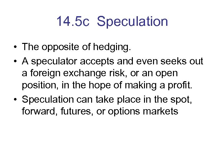 14. 5 c Speculation • The opposite of hedging. • A speculator accepts and