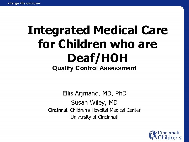 Integrated Medical Care for Children who are Deaf/HOH Quality Control Assessment Ellis Arjmand, MD,