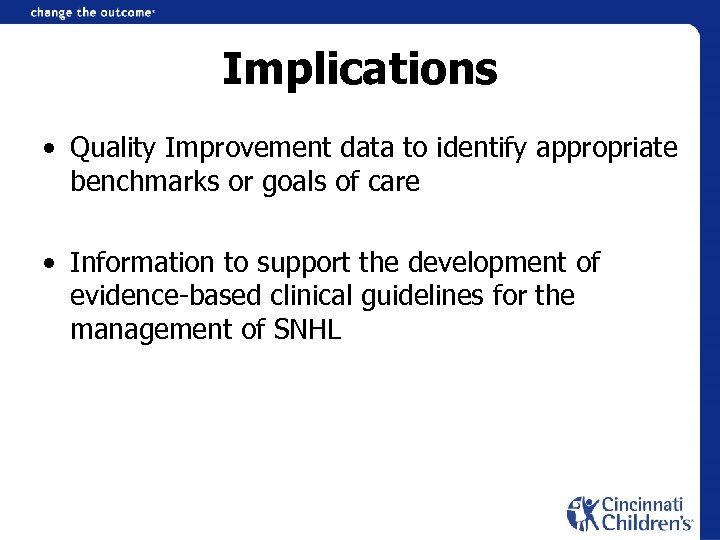 Implications • Quality Improvement data to identify appropriate benchmarks or goals of care •