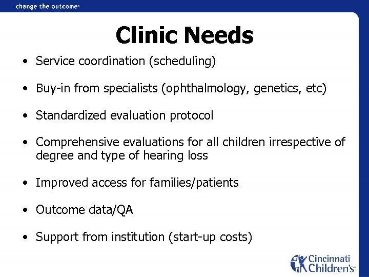 Clinic Needs • Service coordination (scheduling) • Buy-in from specialists (ophthalmology, genetics, etc) •