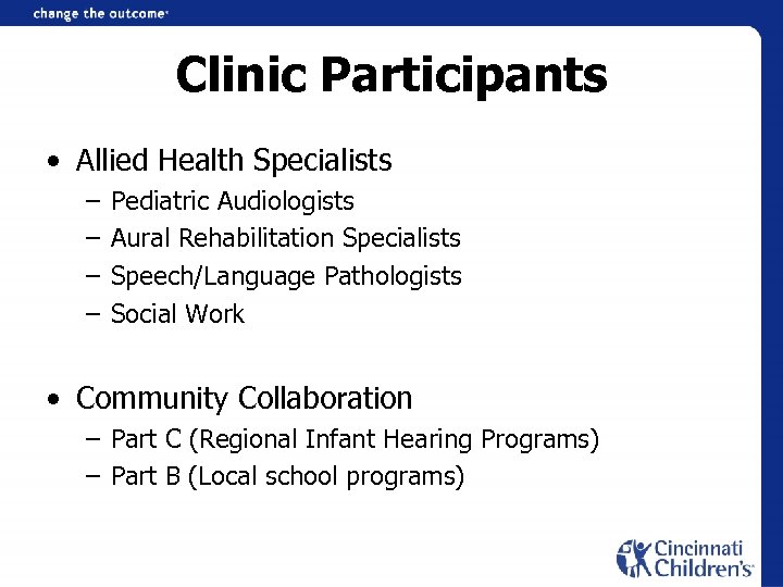 Clinic Participants • Allied Health Specialists – – Pediatric Audiologists Aural Rehabilitation Specialists Speech/Language