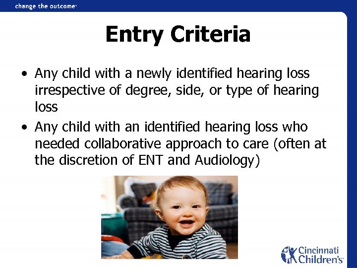 Entry Criteria • Any child with a newly identified hearing loss irrespective of degree,