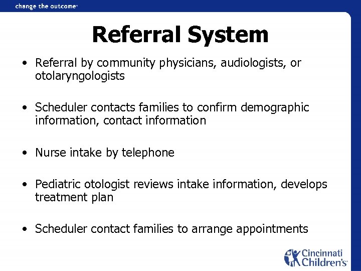 Referral System • Referral by community physicians, audiologists, or otolaryngologists • Scheduler contacts families