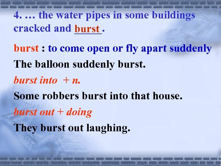 4. … the water pipes in some buildings cracked and _____. burst : to