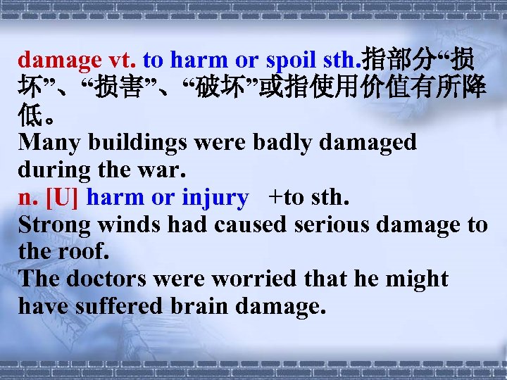 damage vt. to harm or spoil sth. 指部分“损 坏”、“损害”、“破坏”或指使用价值有所降 低。 Many buildings were badly