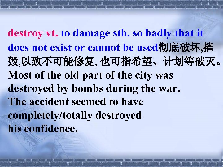 destroy vt. to damage sth. so badly that it does not exist or cannot