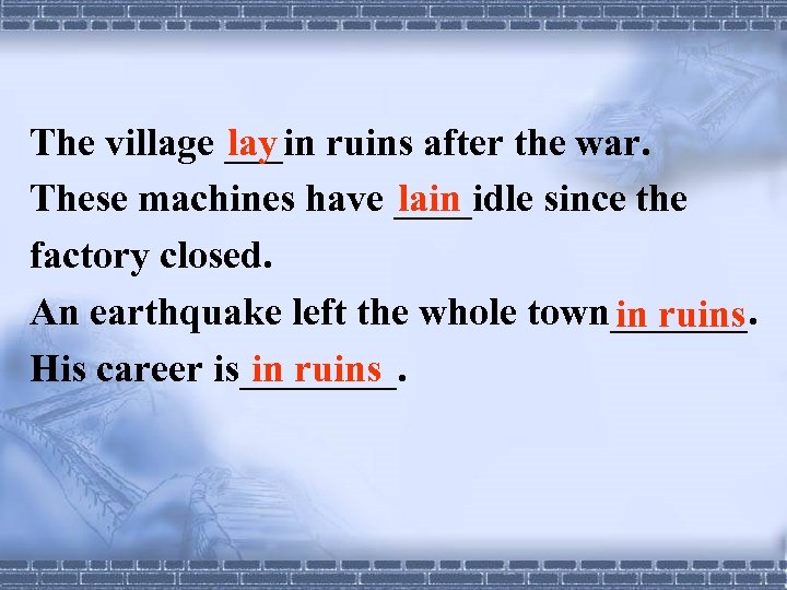 The village ___in ruins after the war. lay lain These machines have ____idle since