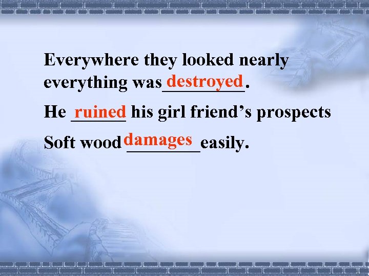 Everywhere they looked nearly destroyed everything was_____. He ______ his girl friend’s prospects ruined