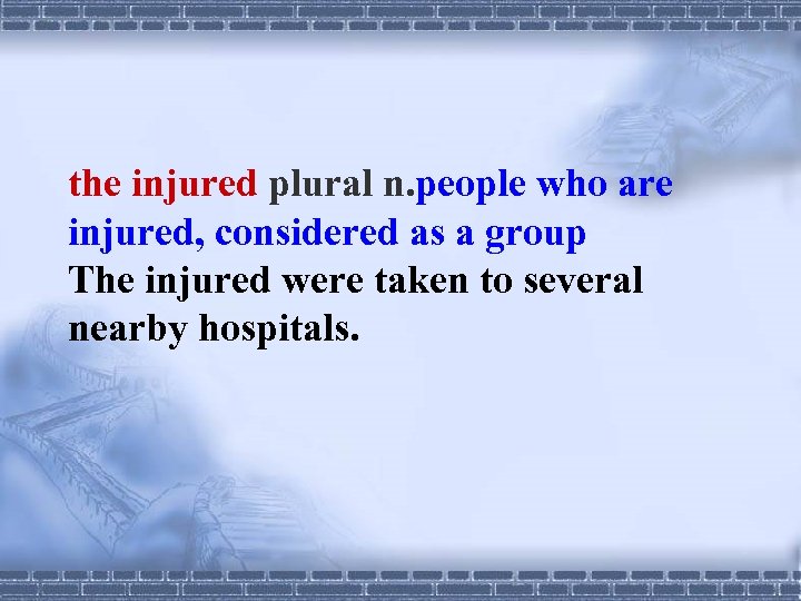 the injured plural n. people who are injured, considered as a group The injured