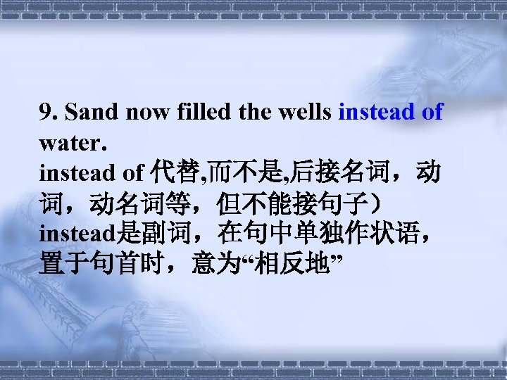 9. Sand now filled the wells instead of water. instead of 代替, 而不是, 后接名词，动