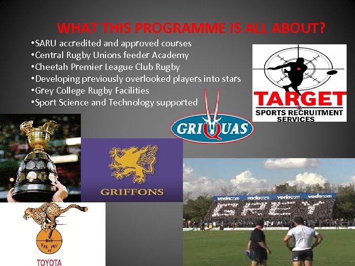 WHAT THIS PROGRAMME IS ALL ABOUT? • SARU accredited and approved courses • Central